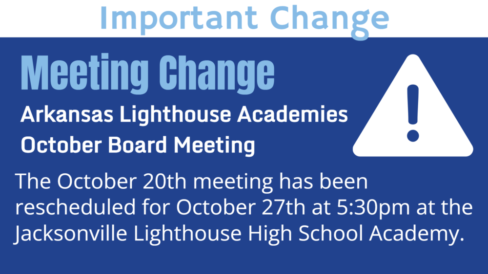 The Arkansas Lighthouse Academies October Board Meeting for October 20th has been moved to October 27th at 5:30pm. Please join us at the Jacksonville Lighthouse High School Academy for this meeting.